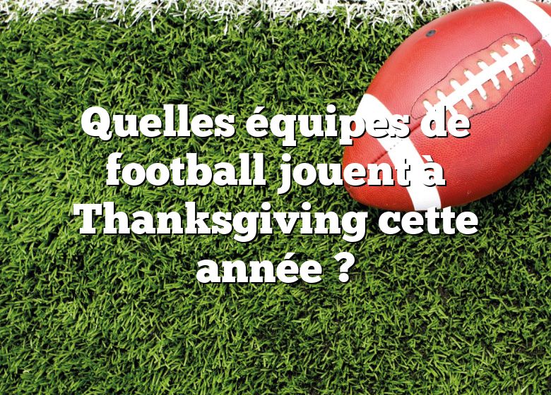 Quelles équipes de football jouent à Thanksgiving cette année ?